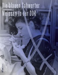 Staatliche Kunstsammlungen Dresden_Weber_Bank_Die blauen Schwerter_Meissen in der DDR_2025