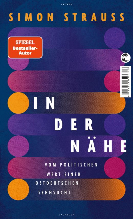 In seinem Buch „In der Nähe“ wagt Simon Strauss einen Blick auf die Sehnsucht der Ostdeutschen nach Nähe und Gemeinschaft.